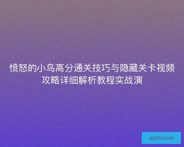 愤怒的小鸟高分通关技巧与隐藏关卡视频攻略详细解析教程实战演